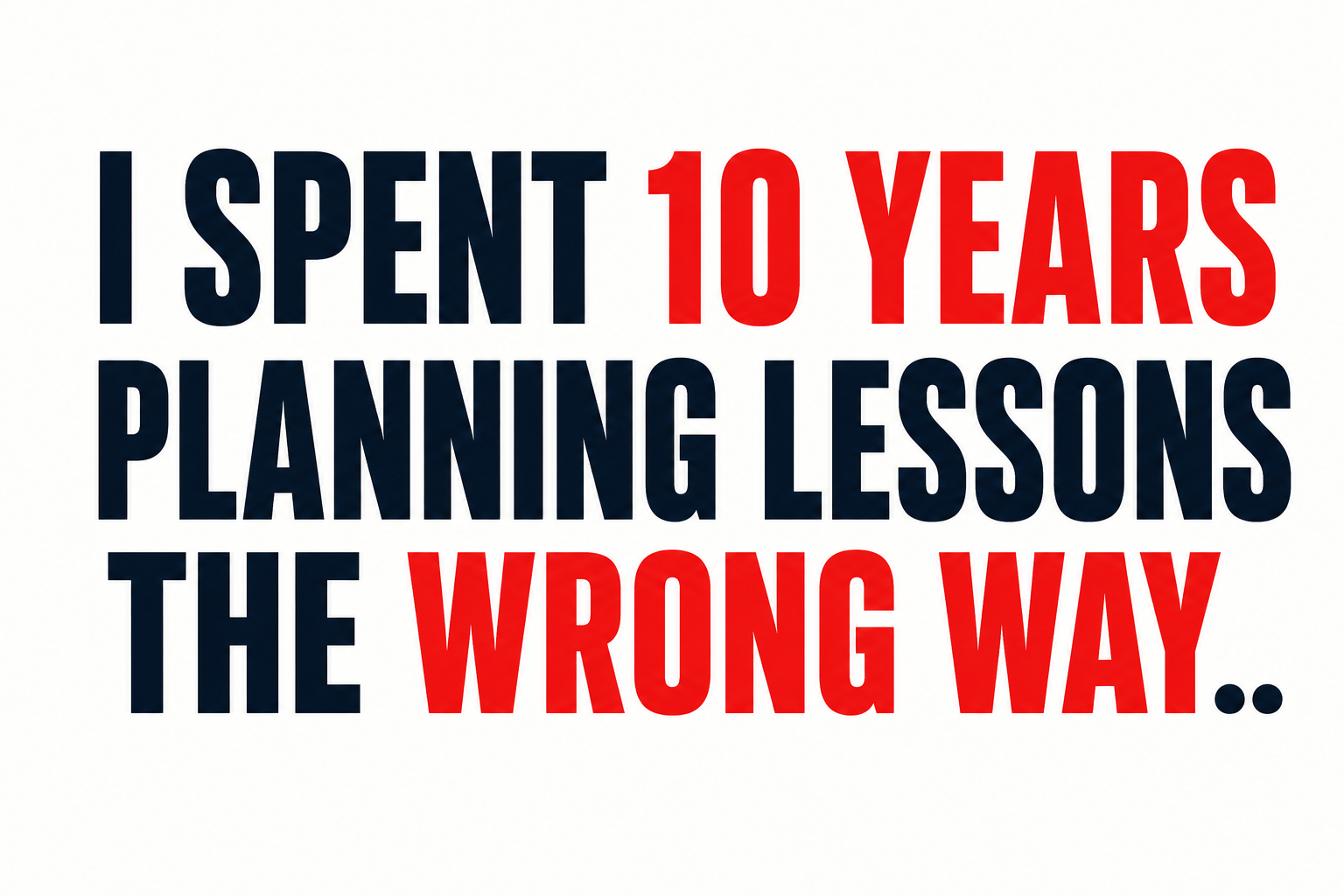 I Spent 10 Years Planning Lessons the Wrong Way. Here Is What Actually Works in Modern Lesson Planning